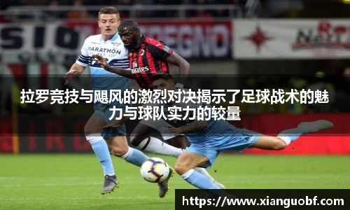 拉罗竞技与飓风的激烈对决揭示了足球战术的魅力与球队实力的较量