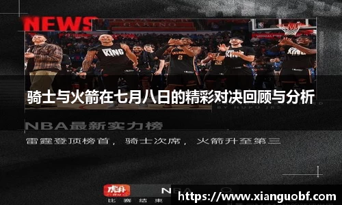 骑士与火箭在七月八日的精彩对决回顾与分析